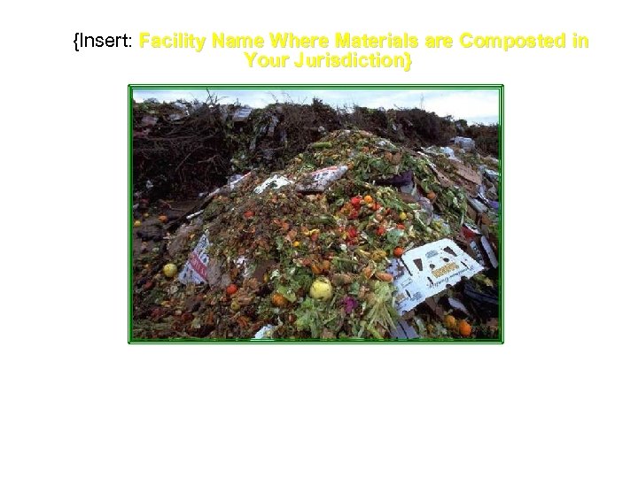 {Insert: Facility Name Where Materials are Composted in Your Jurisdiction} 