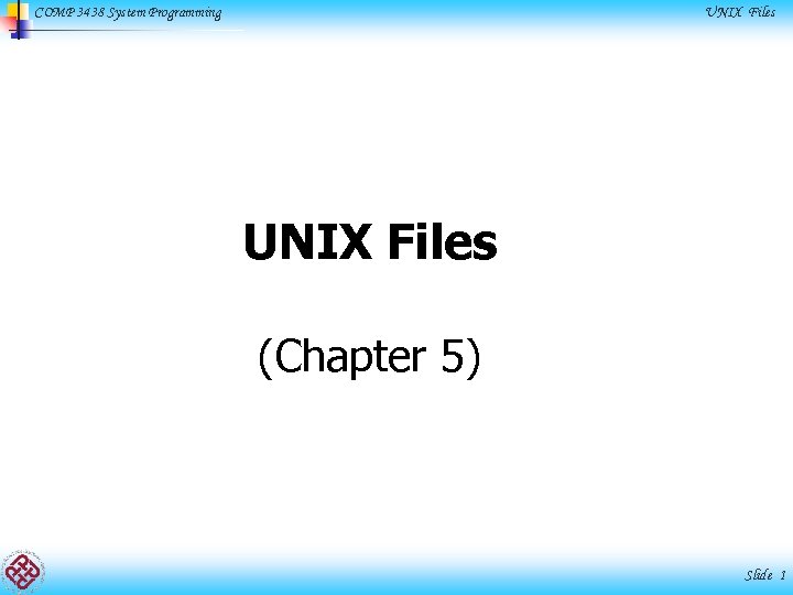 COMP 3438 System Programming UNIX Files (Chapter 5) Slide 1 