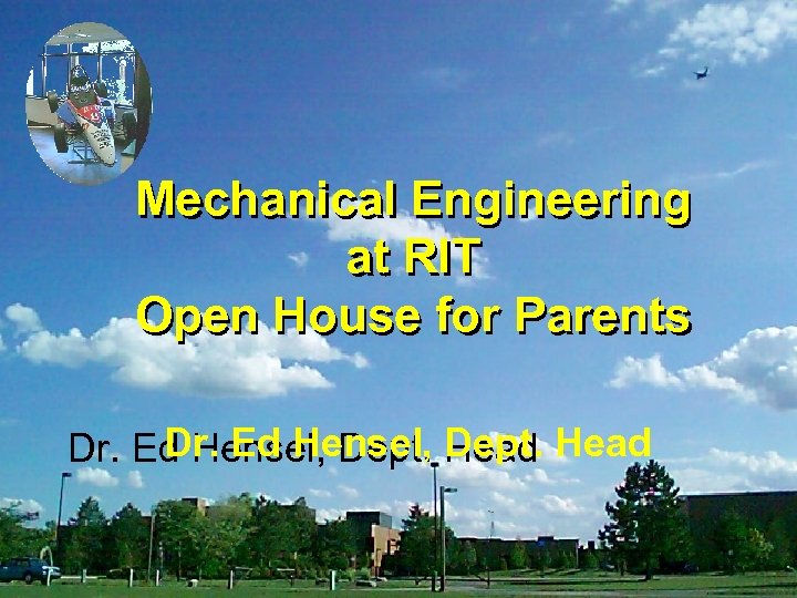 Mechanical Engineering at RIT Open House for Parents Dr. Ed Hensel, Dept. Head 