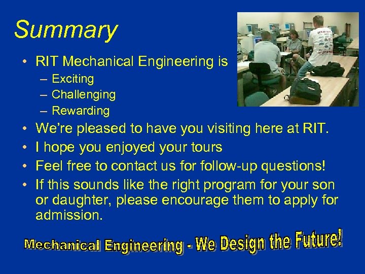 Summary • RIT Mechanical Engineering is – Exciting – Challenging – Rewarding • •