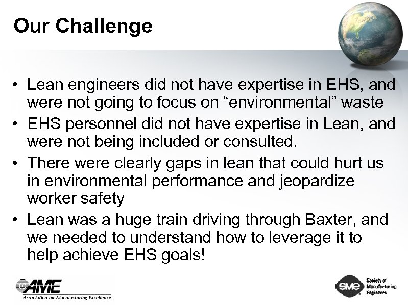 Our Challenge • Lean engineers did not have expertise in EHS, and were not