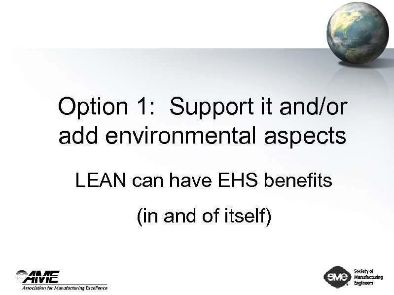 Option 1: Support it and/or add environmental aspects LEAN can have EHS benefits (in