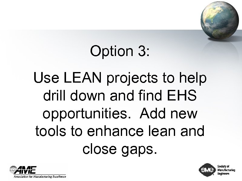 Option 3: Use LEAN projects to help drill down and find EHS opportunities. Add