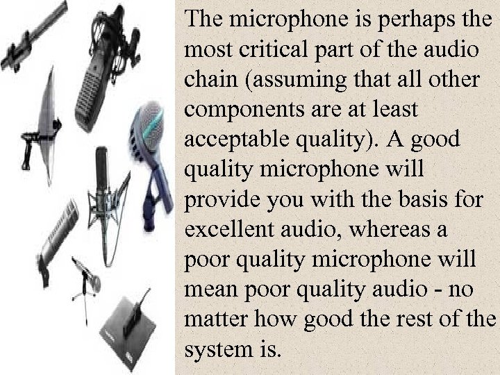The microphone is perhaps the most critical part of the audio chain (assuming that