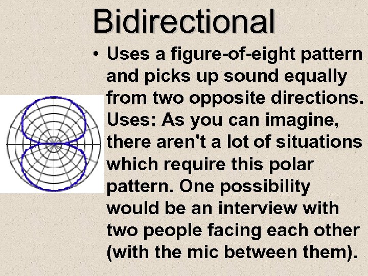Bidirectional • Uses a figure-of-eight pattern and picks up sound equally from two opposite