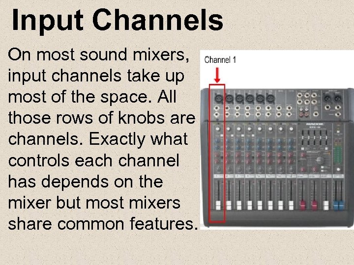 Input Channels • On most sound mixers, input channels take up most of the