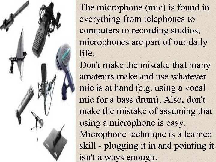 The microphone (mic) is found in everything from telephones to computers to recording studios,