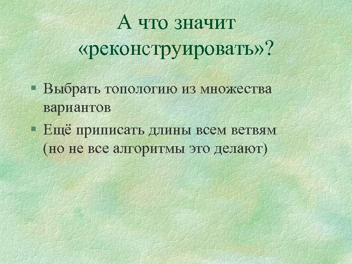 А что значит «реконструировать» ? § Выбрать топологию из множества вариантов § Ещё приписать