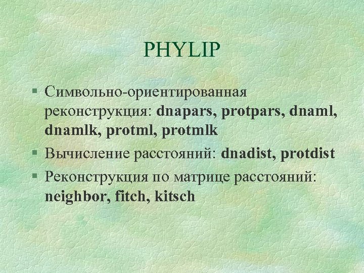 PHYLIP § Символьно-ориентированная реконструкция: dnapars, protpars, dnamlk, protmlk § Вычисление расстояний: dnadist, protdist §