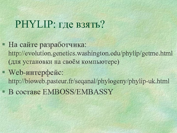 PHYLIP: где взять? § На сайте разработчика: http: //evolution. genetics. washington. edu/phylip/getme. html (для