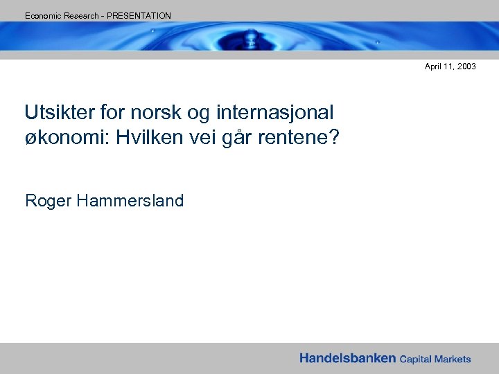 Economic Research - PRESENTATION April 11, 2003 Utsikter for norsk og internasjonal økonomi: Hvilken