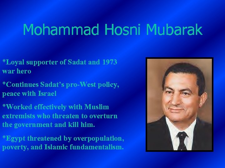 Mohammad Hosni Mubarak *Loyal supporter of Sadat and 1973 war hero *Continues Sadat’s pro-West