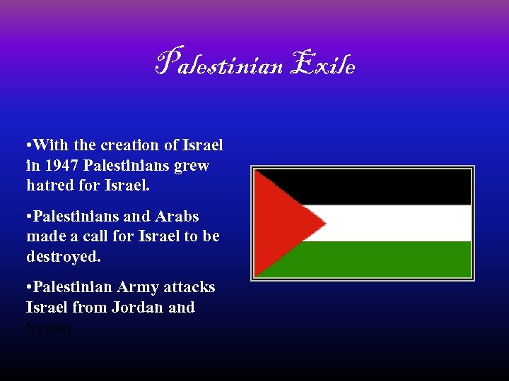 Palestinian Exile • With the creation of Israel in 1947 Palestinians grew hatred for