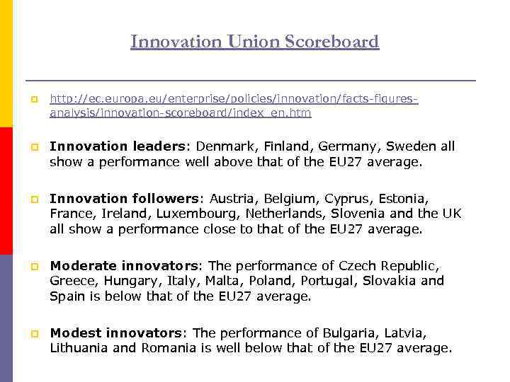 Innovation Union Scoreboard p http: //ec. europa. eu/enterprise/policies/innovation/facts-figuresanalysis/innovation-scoreboard/index_en. htm p Innovation leaders: Denmark, Finland,