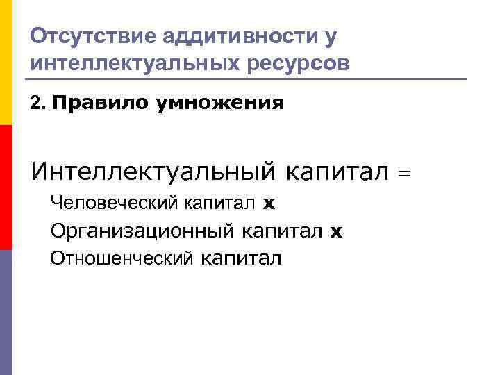 Отсутствие аддитивности у интеллектуальных ресурсов 2. Правило умножения Интеллектуальный капитал = Человеческий капитал х