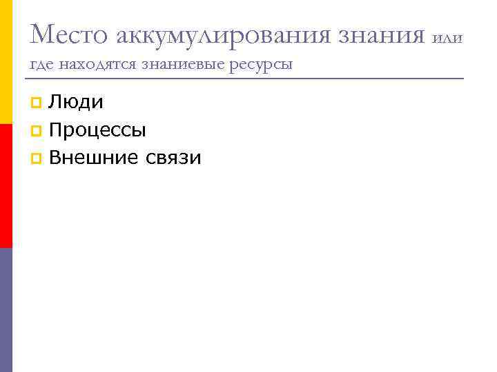 Место аккумулирования знания или где находятся знаниевые ресурсы Люди p Процессы p Внешние связи