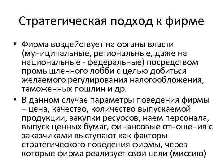 Стратегическая подход к фирме • Фирма воздействует на органы власти (муниципальные, региональные, даже на