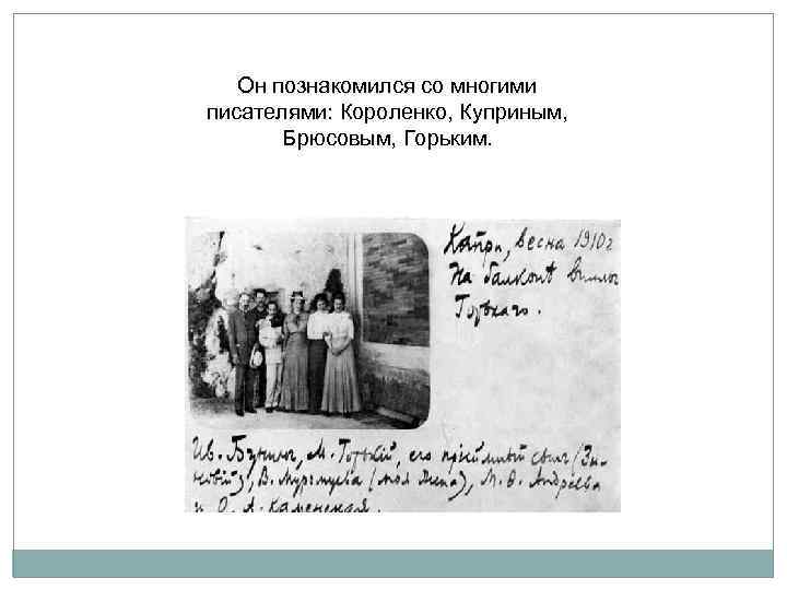 Он познакомился со многими писателями: Короленко, Куприным, Брюсовым, Горьким. 