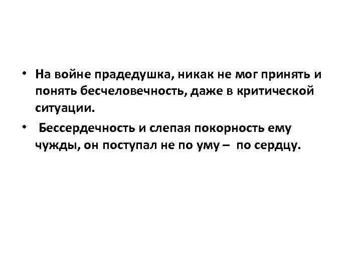  • На войне прадедушка, никак не мог принять и понять бесчеловечность, даже в