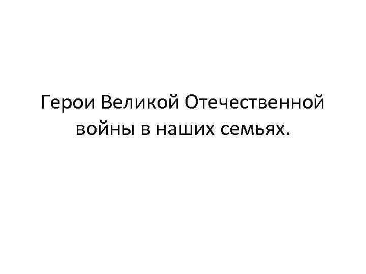 Герои Великой Отечественной войны в наших семьях. 