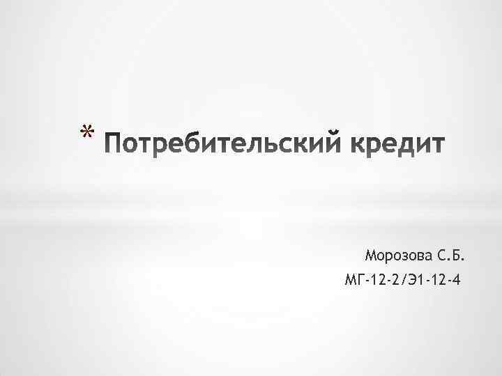 * Морозова С. Б. МГ-12 -2/Э 1 -12 -4 