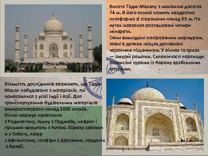 Висота Тадж-Махалу з маківкою досягає 74 м. В його основі лежить квадратна платформа зі