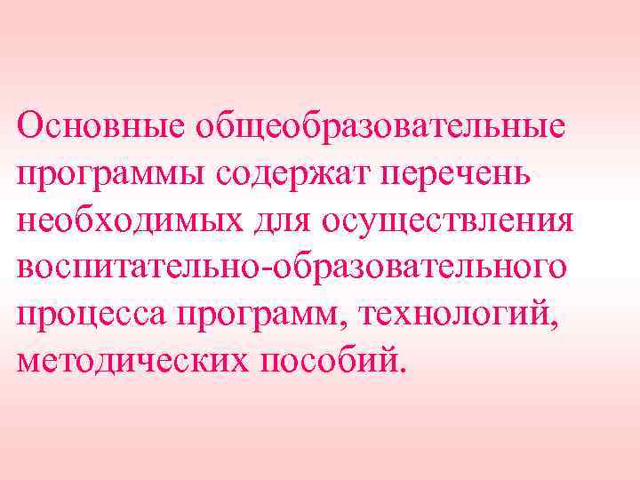 Основные общеобразовательные программы содержат перечень необходимых для осуществления воспитательно-образовательного процесса программ, технологий, методических пособий.