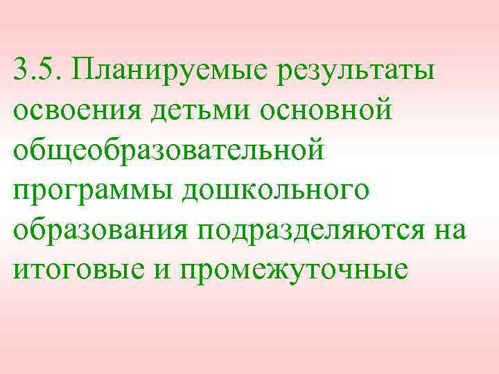 3. 5. Планируемые результаты освоения детьми основной общеобразовательной программы дошкольного образования подразделяются на итоговые