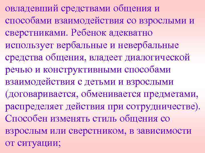 овладевший средствами общения и способами взаимодействия со взрослыми и сверстниками. Ребенок адекватно использует вербальные