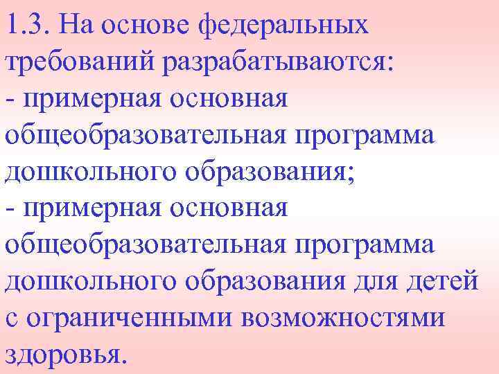 1. 3. На основе федеральных требований разрабатываются: - примерная основная общеобразовательная программа дошкольного образования;