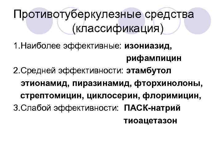 Противотуберкулезные средства (классификация) 1. Наиболее эффективные: изониазид, рифампицин 2. Средней эффективности: этамбутол этионамид, пиразинамид,