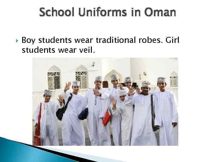 School Uniforms in Oman Boy students wear traditional robes. Girl students wear veil. 