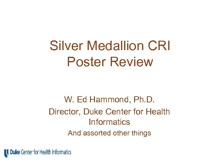 Silver Medallion CRI Poster Review W. Ed Hammond, Ph. D. Director, Duke Center for