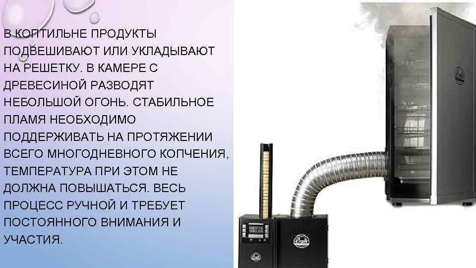 В КОПТИЛЬНЕ ПРОДУКТЫ ПОДВЕШИВАЮТ ИЛИ УКЛАДЫВАЮТ НА РЕШЕТКУ. В КАМЕРЕ С ДРЕВЕСИНОЙ РАЗВОДЯТ НЕБОЛЬШОЙ