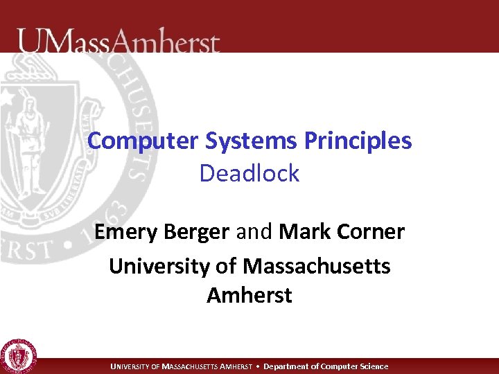 Computer Systems Principles Deadlock Emery Berger and Mark Corner University of Massachusetts Amherst UNIVERSITY