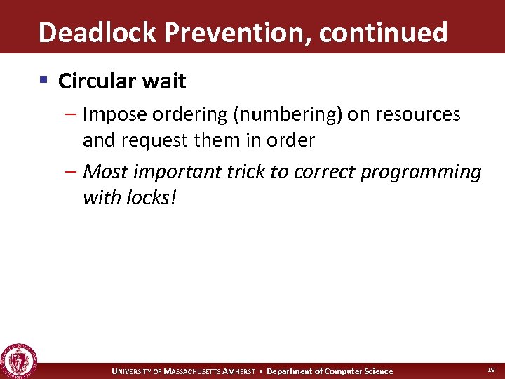 Deadlock Prevention, continued § Circular wait – Impose ordering (numbering) on resources and request