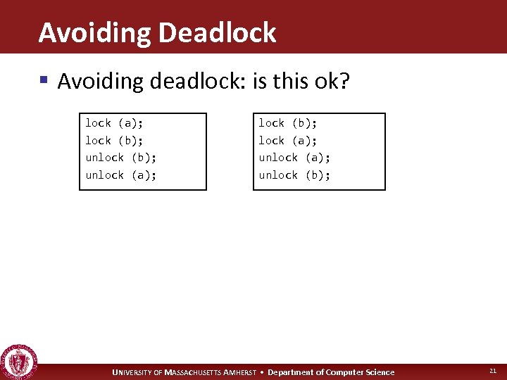 Avoiding Deadlock § Avoiding deadlock: is this ok? lock (a); lock (b); unlock (a);