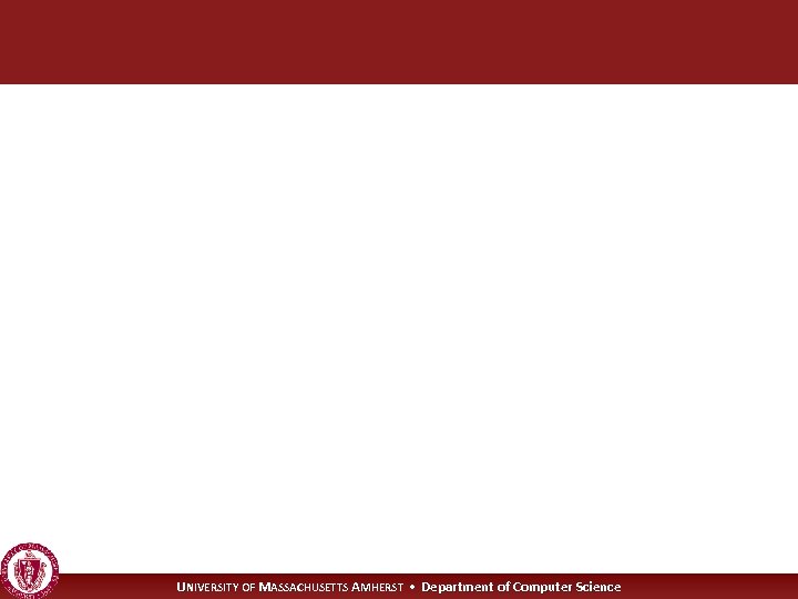 UNIVERSITY OF MASSACHUSETTS AMHERST • Department of Computer Science 