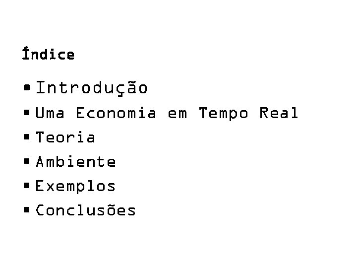 Índice • Introdução • Uma Economia em Tempo Real • Teoria • Ambiente •