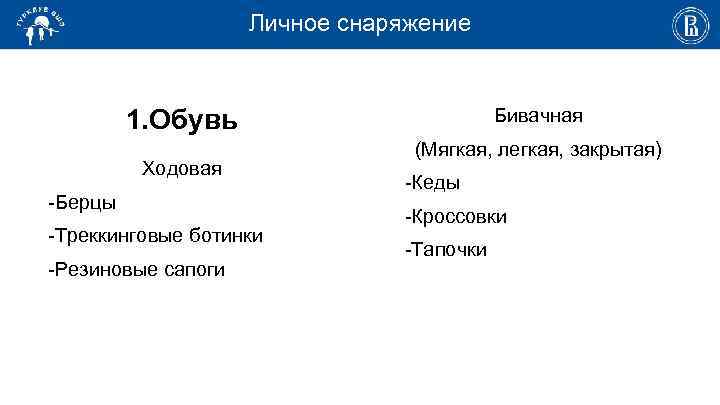 Личное снаряжение 1. Обувь Ходовая -Берцы -Треккинговые ботинки -Резиновые сапоги Бивачная (Мягкая, легкая, закрытая)