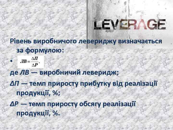 Рівень виробничого левериджу визначається за формулою: • де ЛВ — виробничий леверидж; ∆П —