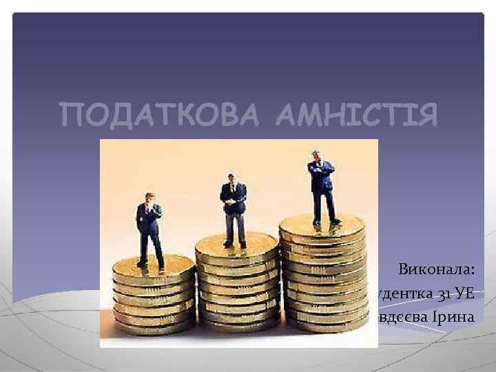 ПОДАТКОВА АМНІСТІЯ Виконала: Студентка 31 УЕ Авдєєва Ірина 