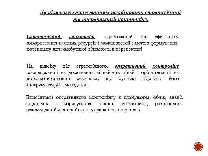 За цільовим спрямуванням розрізняють стратегічний та оперативний контролінг. Стратегічний контролінг спрямований на ефективне використання