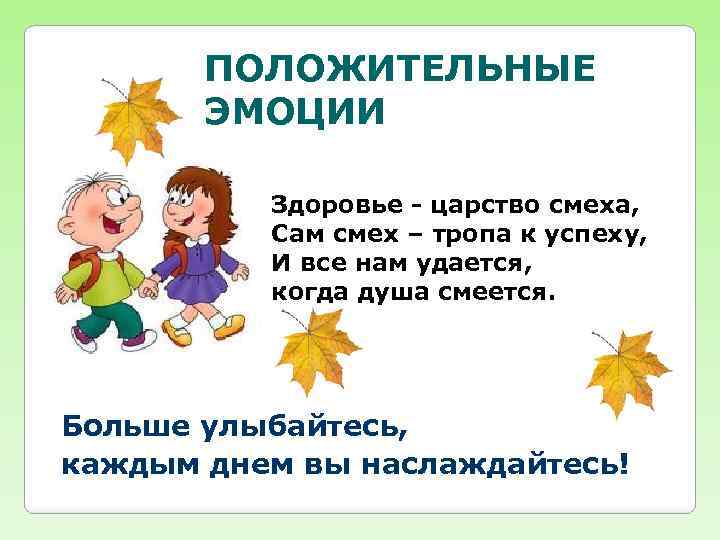 ПОЛОЖИТЕЛЬНЫЕ ЭМОЦИИ Здоровье - царство смеха, Сам смех – тропа к успеху, И все