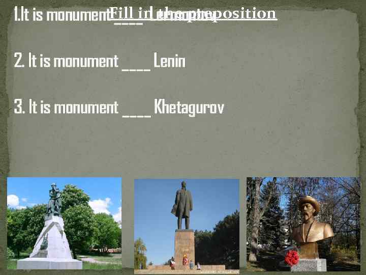 1. It is monument. Fill in the preposition ____ Lermontov 2. It is monument