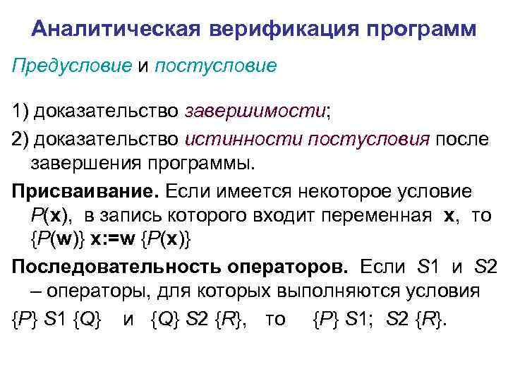 Аналитическая верификация программ Предусловие и постусловие 1) доказательство завершимости; 2) доказательство истинности постусловия после