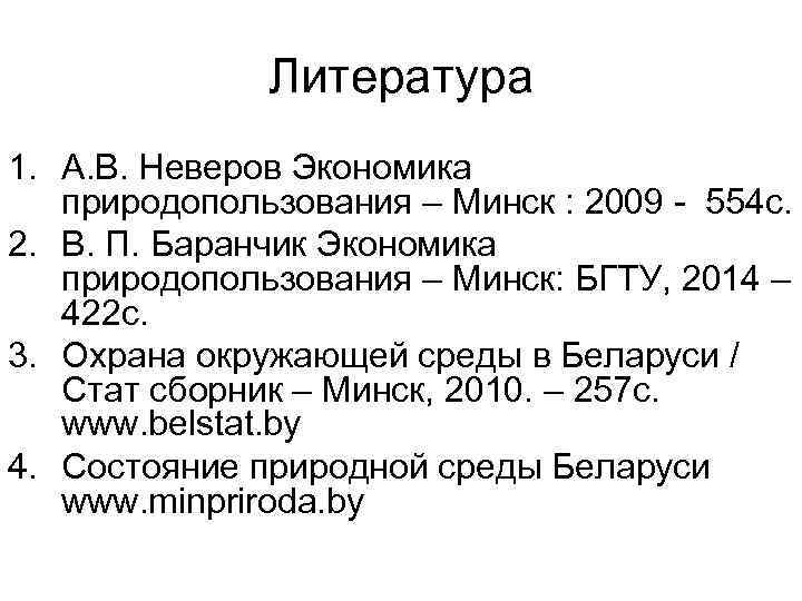 Литература 1. А. В. Неверов Экономика природопользования – Минск : 2009 - 554 с.