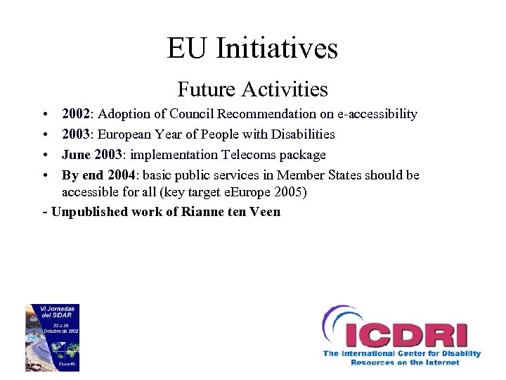 EU Initiatives Future Activities • • 2002: Adoption of Council Recommendation on e-accessibility 2003: