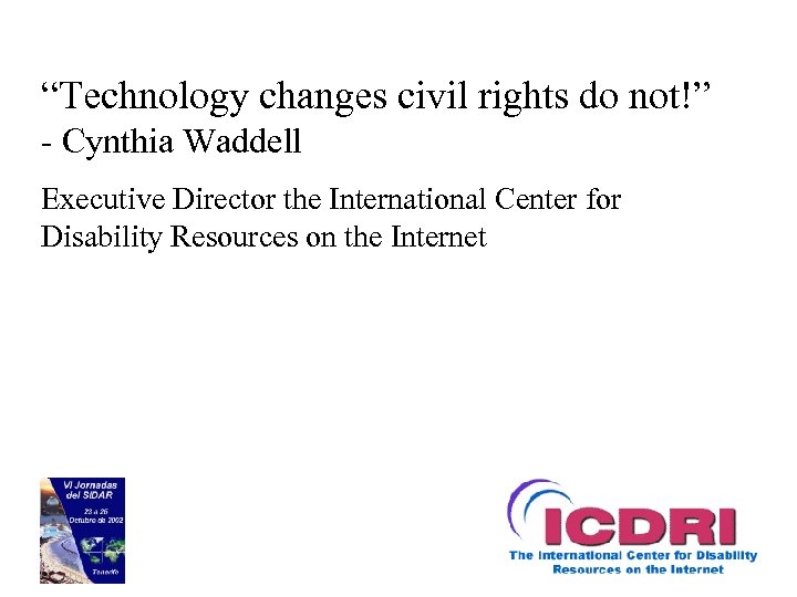 “Technology changes civil rights do not!” - Cynthia Waddell Executive Director the International Center