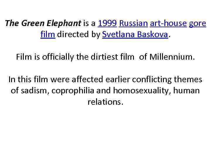 The Green Elephant is a 1999 Russian art-house gore film directed by Svetlana Baskova.